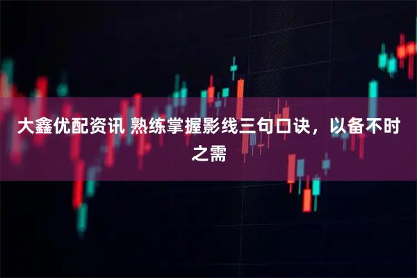 大鑫优配资讯 熟练掌握影线三句口诀，以备不时之需
