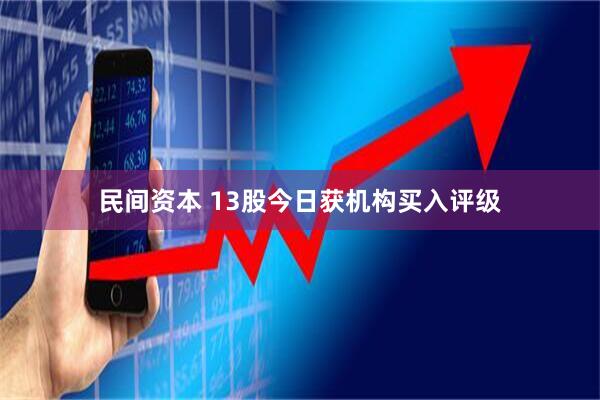 民间资本 13股今日获机构买入评级