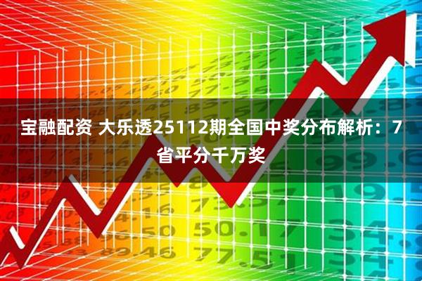 宝融配资 大乐透25112期全国中奖分布解析：7省平分千万奖