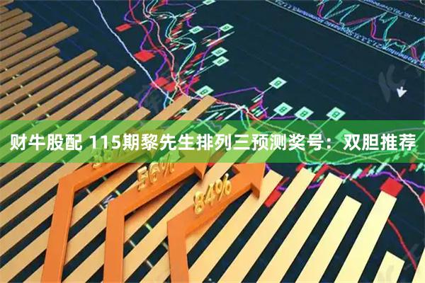 财牛股配 115期黎先生排列三预测奖号：双胆推荐