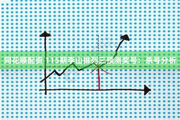 同花顺配资 115期李山排列三预测奖号：杀号分析