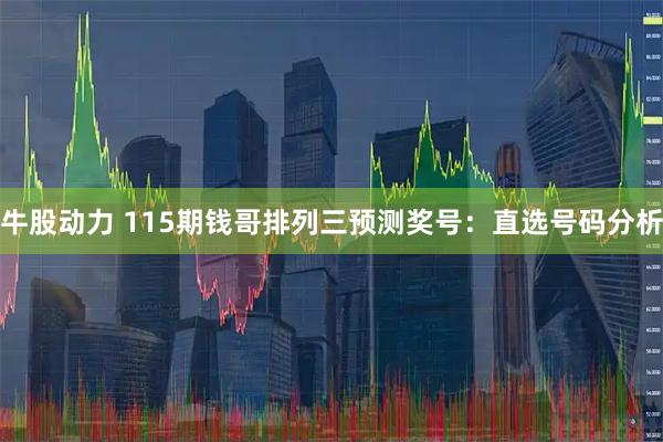 牛股动力 115期钱哥排列三预测奖号：直选号码分析
